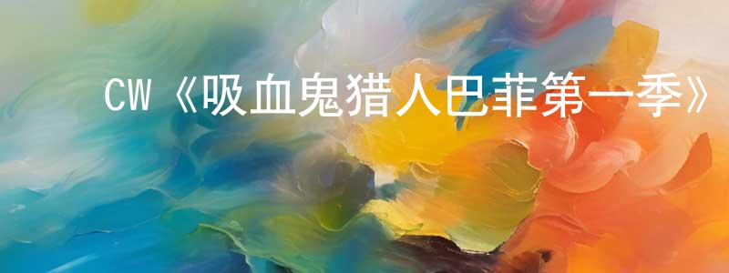 ﻿曾娜妮的网络影视资源,﻿CW《吸血鬼猎人巴菲第一季》迅雷下载/在线观看/百度云-魔幻/科幻-美剧天堂
